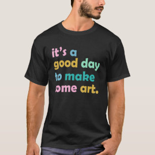 kunstleraar het is een goede dag om artistiek t-sh t-shirt