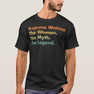 Kupuna Wahine the Woman The Myth the Legend Mam Gr T-shirt
