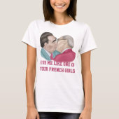 Kus me als een van je Franse meisjes T-Shirt (Voorkant)