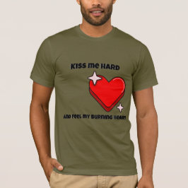 Kus me hard en voel mijn brandende hart t-shirt