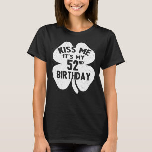 Kus me het is mijn 52e verjaardag St Patrick S Day T-shirt