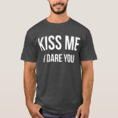 Kus me Ik durf je grappige humor te flirten T-shirt (Voorkant)