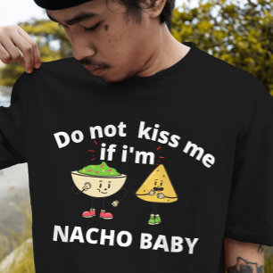 Kus me niet als ik een nacho baby ben t-shirt