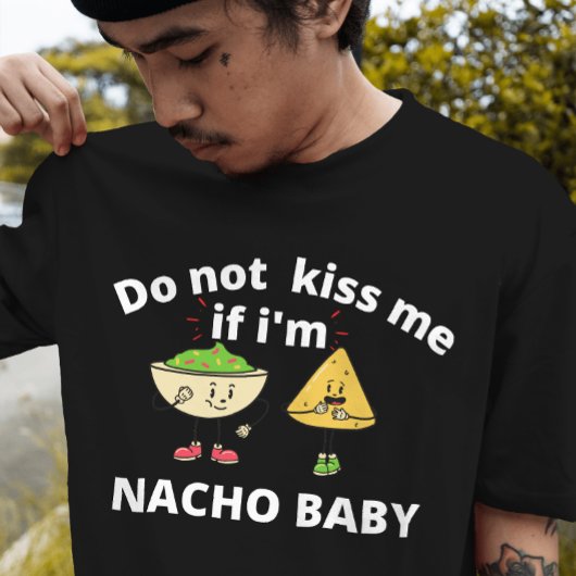 Kus me niet als ik een nacho baby ben t-shirt