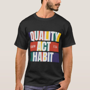 Kwaliteit is geen handeling, het is een gewoonte t-shirt