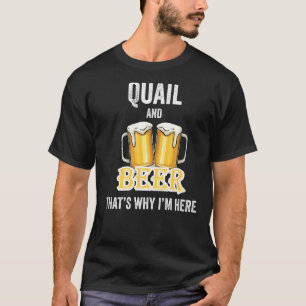 Kwartels en bier daarom ben ik hier t-shirt