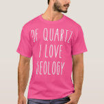 Kwarts I Love Geology Funny Humor Gezegde Scienc T-shirt<br><div class="desc">Van Kwarts I Love Geology Funny Humor Gezegde Science T-shirt1514 .</div>