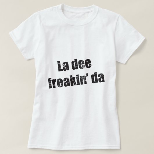 La dee freakin da t-shirt (Design voorkant)