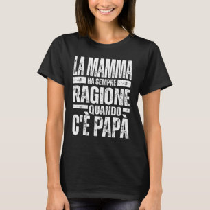 La Mamma Ha Sempre Ragione Quando C'è Papà T-shirt