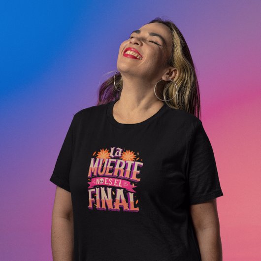 La Muerte No Es El Final – Día de los Muertos T-shirt