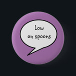 Laag op Spoons, bewustzijn, handicap Ronde Button 5,7 Cm<br><div class="desc">De speld "low on spoons" laat de mensen weten wanneer je bijna uit energie bent zonder dat je het hoeft uit te leggen. "De woordtheorie is een gehandicaptenmetafoor die wordt gebruikt om de beperkte hoeveelheid energie uit te leggen die beschikbaar is voor dagelijkse en productieve activiteiten die het gevolg kunnen...</div>