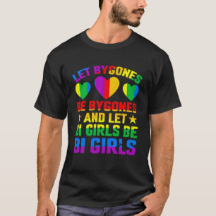 Laat Bygones zijn Bygones en laat Bi Girls zijn Bi T-shirt