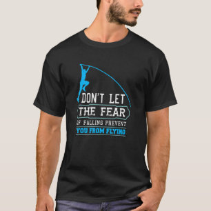 Laat de angst om te vallen je van flyi weerhouden t-shirt