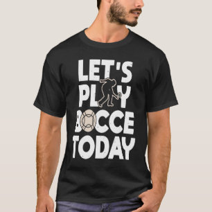 Laat de Bocce Ball Player van vandaag spelen T-shirt