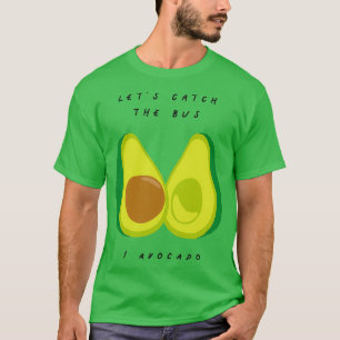 Laat de bus I Avocado fruit en groente P vangen T-shirt