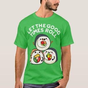 Laat de goede tijden rollen grappige sushi puns t-shirt