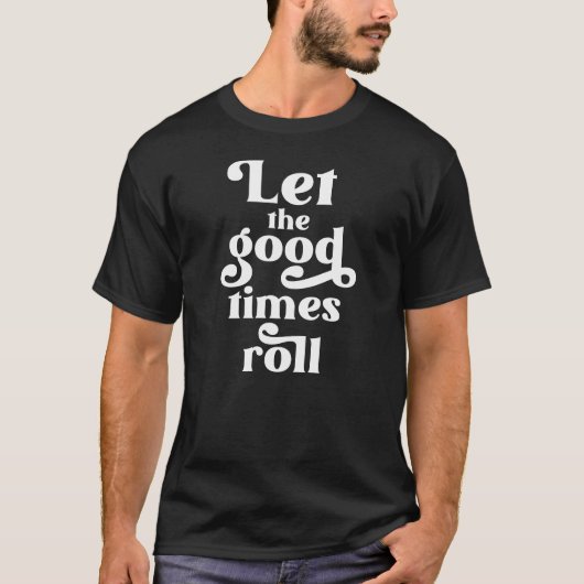 Laat de Good Times rollen T-shirt (Voorkant)