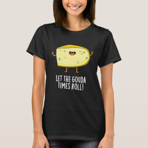 Laat de Gouda Times Roll Funny Cheese Pun Dark BG T-shirt