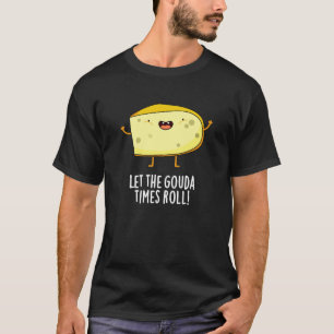 Laat de Gouda Times Roll Funny Cheese Pun Dark BG T-shirt