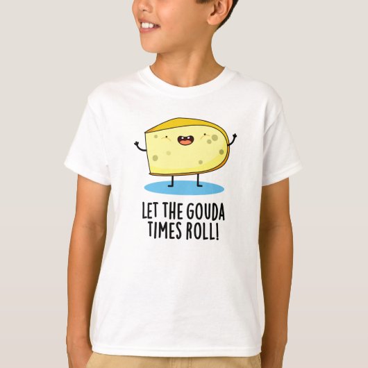 Laat de Gouda Times Roll Funny Cheese Pun T-shirt (Voorkant)
