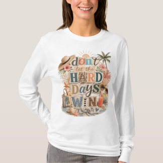 Laat de harde dagen niet winnen t-shirt