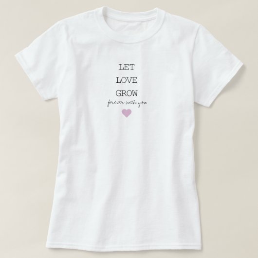 Laat de liefde eeuwig groeien met je T-shirt (Design voorkant)
