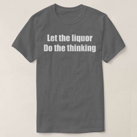 Laat de liquor het denkbeeldige grappige alcoholis t-shirt (Design voorkant)