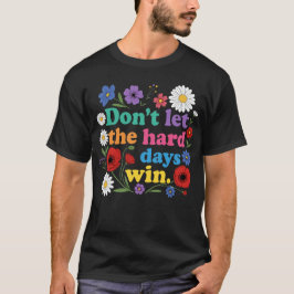 Laat de moeilijke dagen niet winnen t-shirt