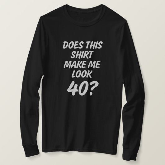 Laat dit shirt me 40 lijken? shirt voor grappige v (Design voorkant)