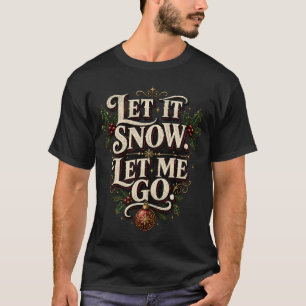 Laat het sneeuwen. Laat me gaan. Sarcastisch Kerst T-shirt