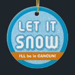 LAAT HET WETEN DAT ik in Cancun ben!  tekst Keramisch Ornament<br><div class="desc">Laat het sneeuwen,  ik ben in Cancun met Kerstmis. Dit ornament voor keramische feestdagen kan worden aangepast aan uw eigen favoriete zonnige locatie. Het maakt een leuk cadeau voor iedereen die naar het zuiden gaat voor de winter.</div>