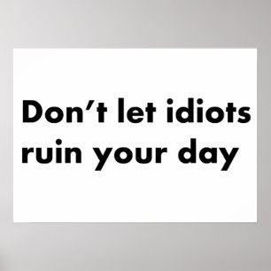 Laat idioten je dag niet verpesten. poster