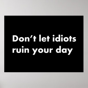 Laat idioten je dag niet verpesten. poster