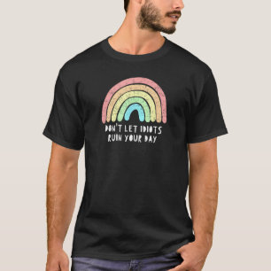 Laat Idiots je dag niet ruïneren, regenboogblij In T-shirt