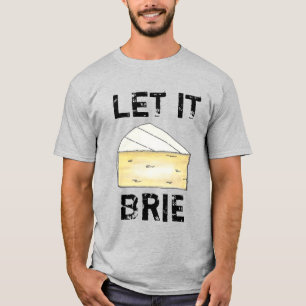 LAAT IT BRIE (BE) Funny Cheese Wedge Foodie Cookin T-shirt
