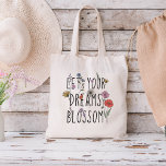 Laat je dromen bloesbloem bloemen tote bag<br><div class="desc">De mooie illustratie kenmerkt een bloeiende bloem die je eraan herinnert dat net zoals een bloem tijd, geduld en zorg nodig heeft om bloesem te bloeien, net als je dromen. Het citaat "Laat je dromen bloeien" is een krachtige herinnering om je dromen nooit op te geven en te blijven werken...</div>
