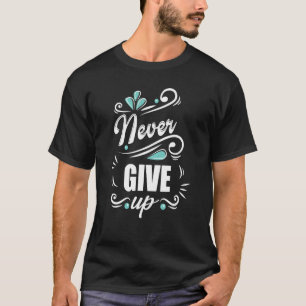 Laat je geen positiviteit opgeven, nooit opgeven t-shirt