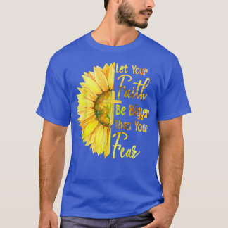 Laat je geloof groter zijn dan je angst zonnebloem t-shirt