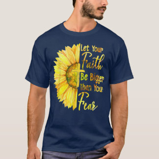 Laat je geloof groter zijn dan je angst zonnebloem t-shirt