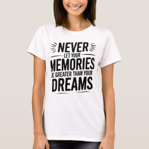 Laat je herinneringen nooit groter zijn dan je dro t-shirt