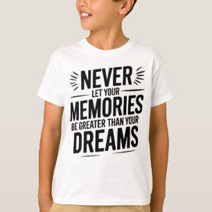 Laat je herinneringen nooit groter zijn dan je dro t-shirt