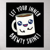 Laat je innerlijke Brewty Shine Coffee Pun donker  Poster (Voorkant)