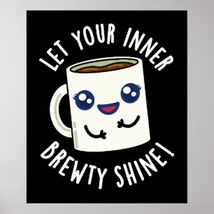 Laat je innerlijke Brewty Shine Coffee Pun donker  Poster
