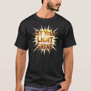 Laat je licht schijnen – wees je helderste zelf t-shirt