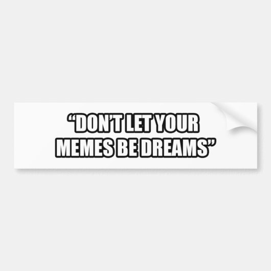 Laat je memen geen dromen zijn bumpersticker (Voorkant)