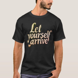 Laat jezelf arriveren T-shirt | motivatie tee