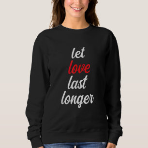 Laat liefde langer duren voor iedereen die liefde trui