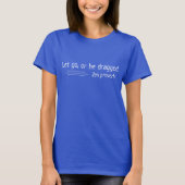Laat los, of word gesleept. Zen proverb T-shirt (Voorkant)