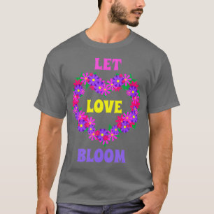 Laat Love Bloom Love Flowers Gardener Florist T-shirt