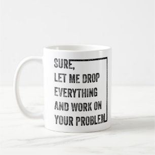Laat me alles laten vallen en aan je probleem werk koffiemok